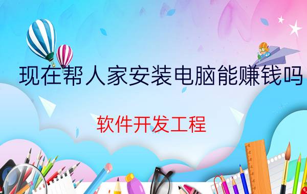 现在帮人家安装电脑能赚钱吗 软件开发工程，有什么副业可以做？要真实可以推荐的？